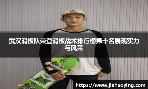 武汉滑板队荣登滑板战术排行榜第十名展现实力与风采